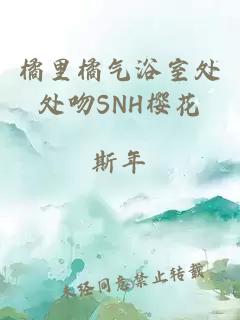 橘里橘气浴室处处吻SNH樱花