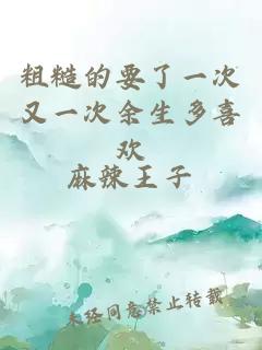 粗糙的要了一次又一次余生多喜欢